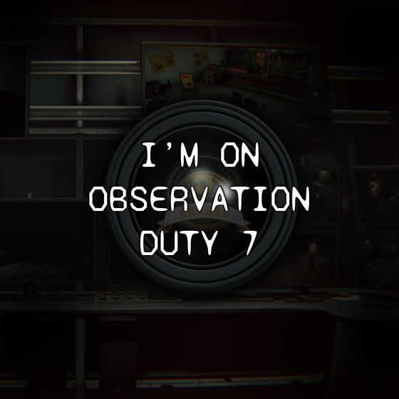 I'm on Observation Duty 7