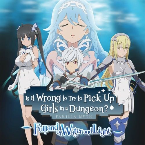 Is It Wrong to Try to Pick Up Girls in a Dungeon? ~Fullland of Water and Light~