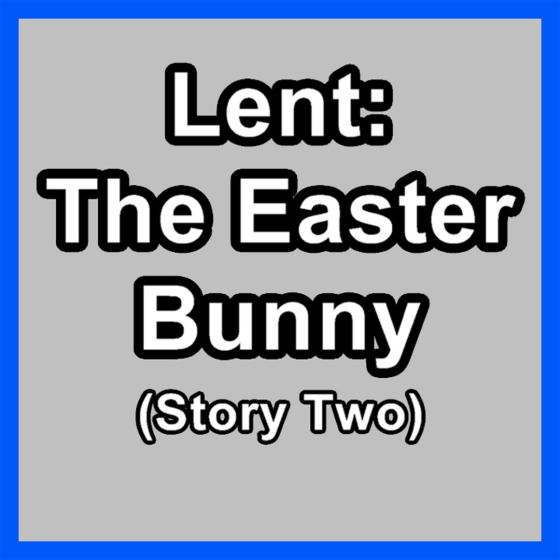 Lent: The Easter Bunny (Episode Two)